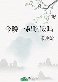 今晚一起吃饭吗全文免费阅读